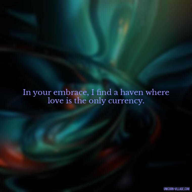 In your embrace, I find a haven where love is the only currency. - I Want To Make Love To You Quotes For Him