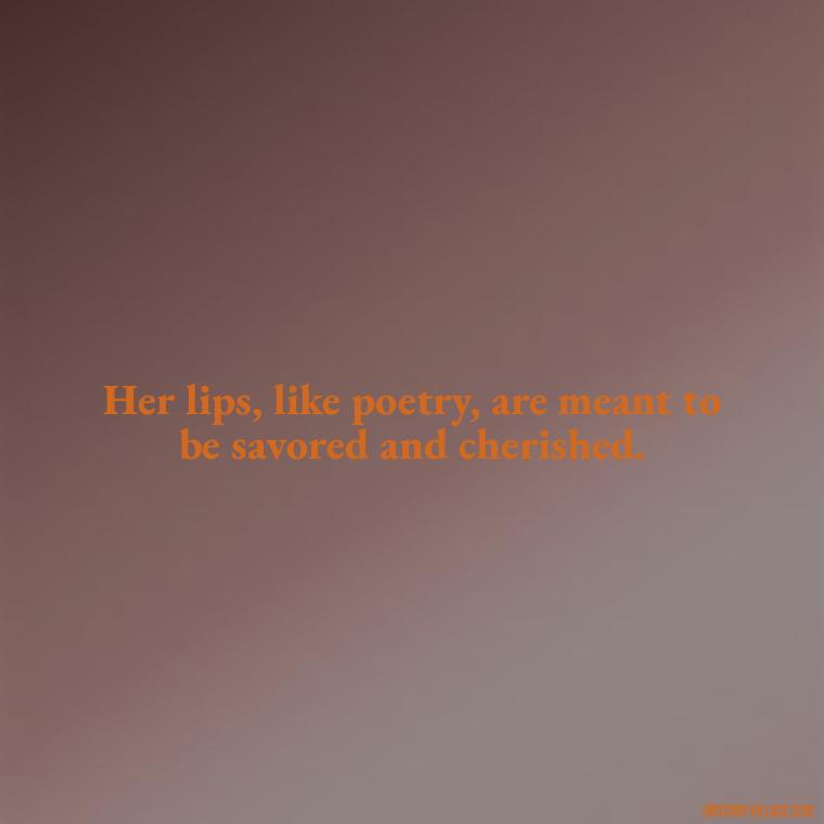 Her lips, like poetry, are meant to be savored and cherished. - Lips Quotes For Her