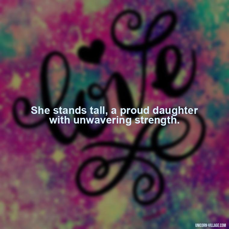She stands tall, a proud daughter with unwavering strength. - Strong Proud My Daughter Quotes