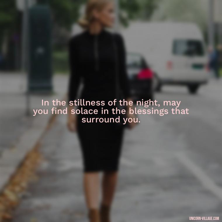 In the stillness of the night, may you find solace in the blessings that surround you. - Good Night Blessed Quotes