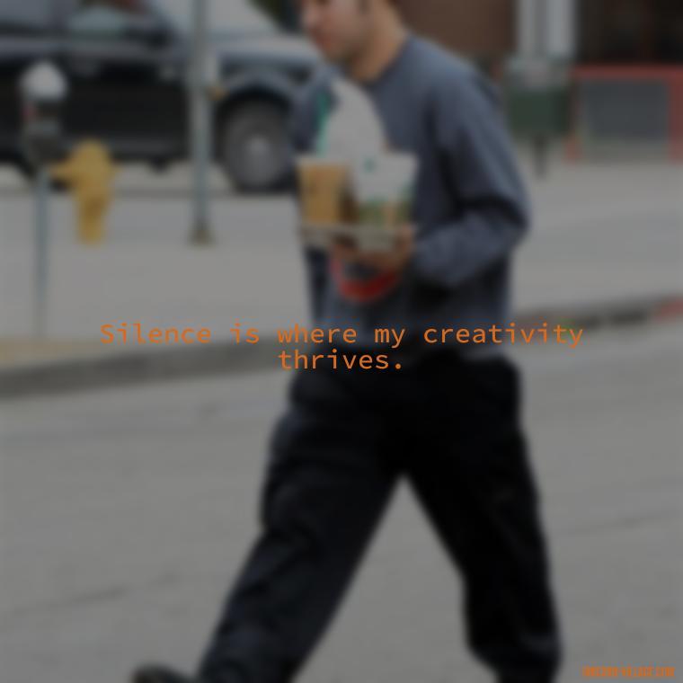 Silence is where my creativity thrives. - Silent Is My Attitude Quotes