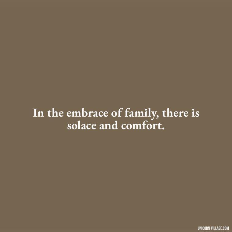 In the embrace of family, there is solace and comfort. - Islamic Quotes About Family