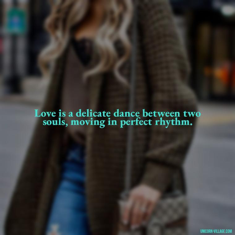 Love is a delicate dance between two souls, moving in perfect rhythm. - Japanese Love Quotes