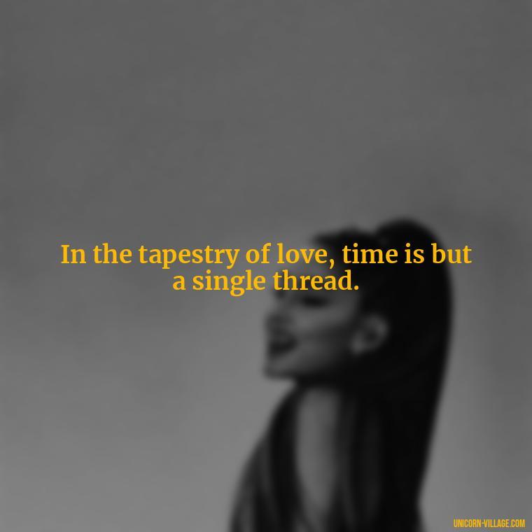 In the tapestry of love, time is but a single thread. - Time Pass Love Quotes