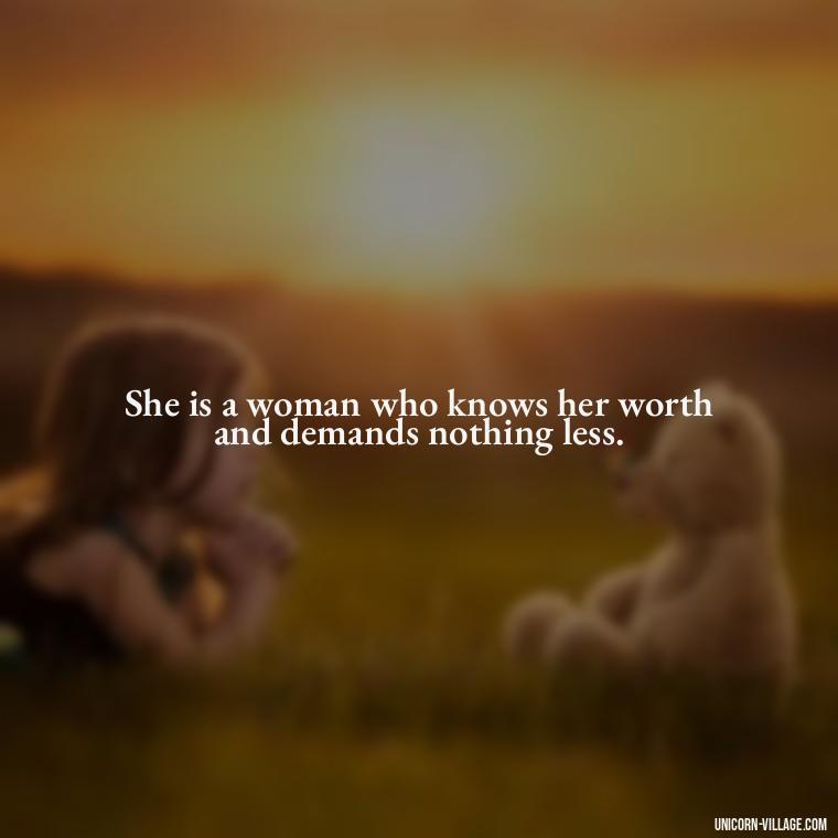 She is a woman who knows her worth and demands nothing less. - Woman Hustle Quotes