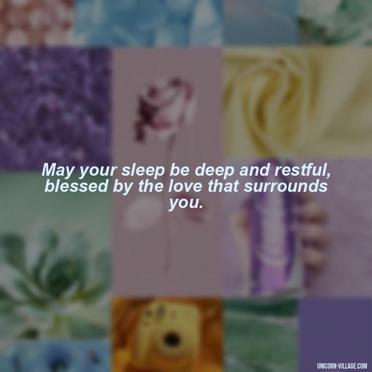 May your sleep be deep and restful, blessed by the love that surrounds you. - Good Night Blessed Quotes