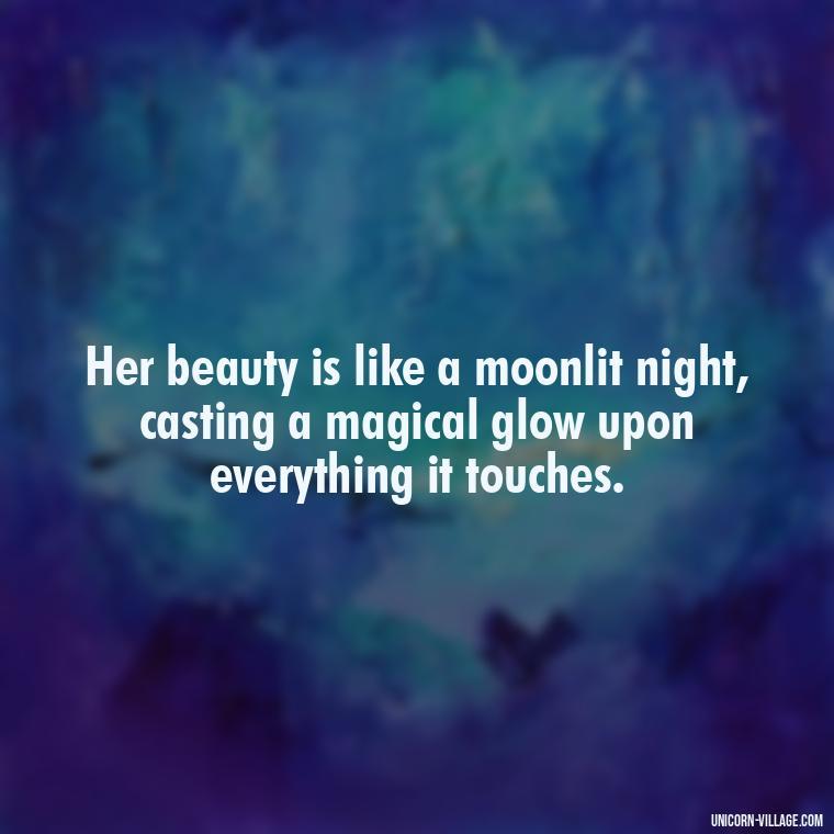 Her beauty is like a moonlit night, casting a magical glow upon everything it touches. - Beautiful Queen Quotes For Her