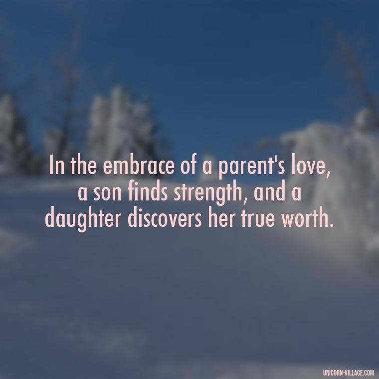 In the embrace of a parent's love, a son finds strength, and a daughter discovers her true worth. - I Love My Son And Daughter Quotes
