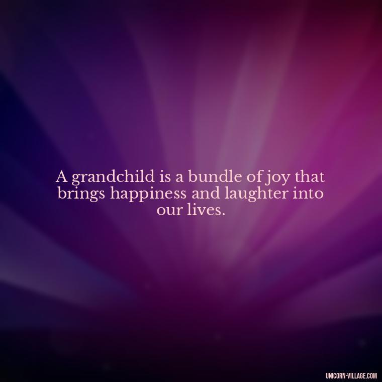 A grandchild is a bundle of joy that brings happiness and laughter into our lives. - 1St First Grandchild Quotes