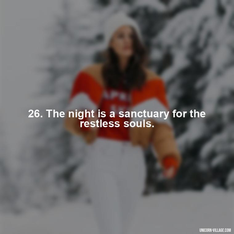 26. The night is a sanctuary for the restless souls. - Another Sleepless Night Quotes