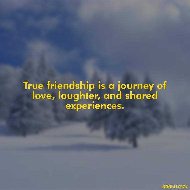 True friendship is a journey of love, laughter, and shared experiences. - Friend Is A Blessing Quotes