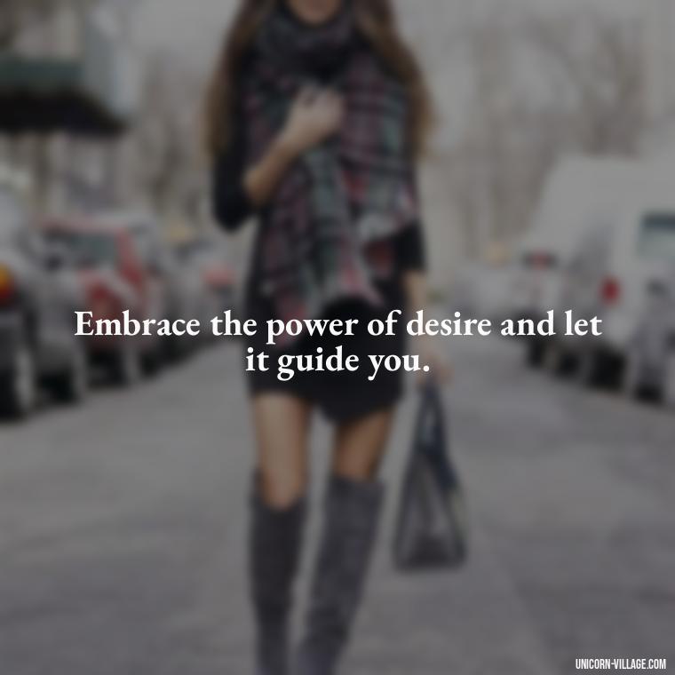 Embrace the power of desire and let it guide you. - Quotes By Aphrodite